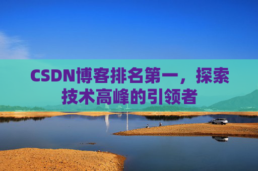 CSDN博客排名第一，探索技术高峰的引领者